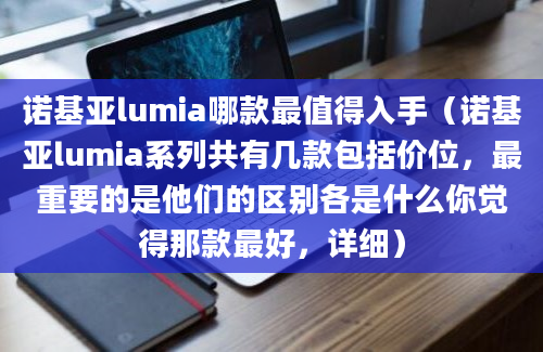 诺基亚lumia哪款最值得入手（诺基亚lumia系列共有几款包括价位，最重要的是他们的区别各是什么你觉得那款最好，详细）