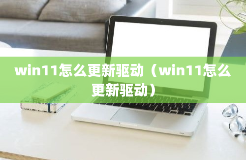 win11怎么更新驱动（win11怎么更新驱动）