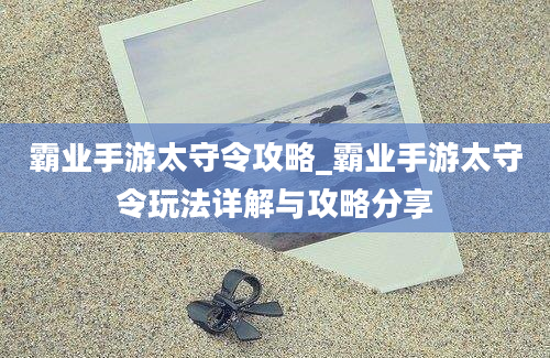 霸业手游太守令攻略_霸业手游太守令玩法详解与攻略分享