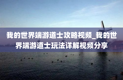 我的世界端游道士攻略视频_我的世界端游道士玩法详解视频分享