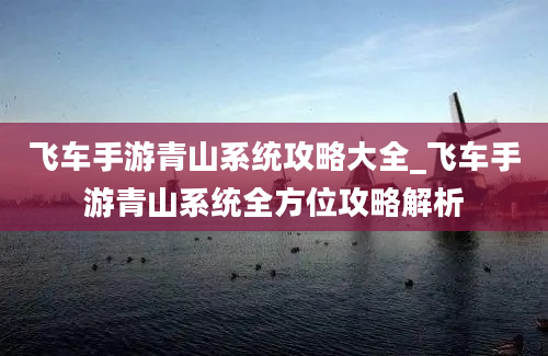 飞车手游青山系统攻略大全_飞车手游青山系统全方位攻略解析