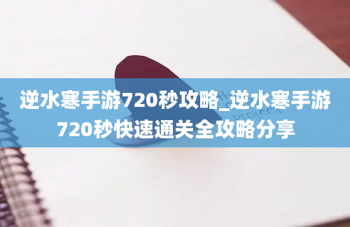 逆水寒手游720秒攻略_逆水寒手游720秒快速通关全攻略分享