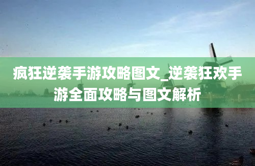 疯狂逆袭手游攻略图文_逆袭狂欢手游全面攻略与图文解析