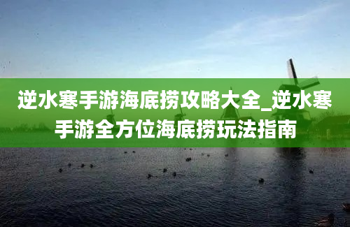 逆水寒手游海底捞攻略大全_逆水寒手游全方位海底捞玩法指南