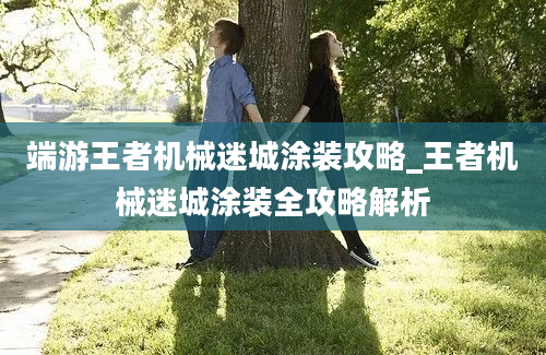 端游王者机械迷城涂装攻略_王者机械迷城涂装全攻略解析