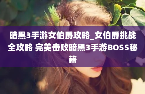 暗黑3手游女伯爵攻略_女伯爵挑战全攻略 完美击败暗黑3手游BOSS秘籍