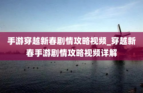 手游穿越新春剧情攻略视频_穿越新春手游剧情攻略视频详解