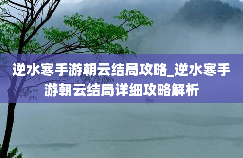 逆水寒手游朝云结局攻略_逆水寒手游朝云结局详细攻略解析