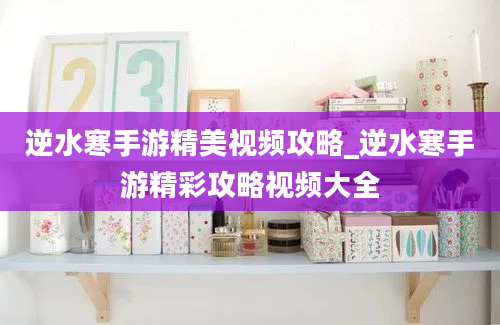 逆水寒手游精美视频攻略_逆水寒手游精彩攻略视频大全