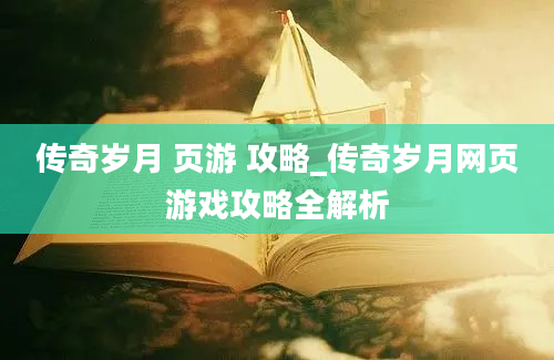 传奇岁月 页游 攻略_传奇岁月网页游戏攻略全解析