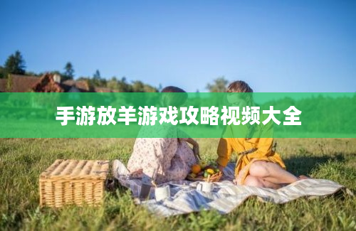 手游放羊游戏攻略视频大全