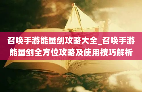 召唤手游能量剑攻略大全_召唤手游能量剑全方位攻略及使用技巧解析