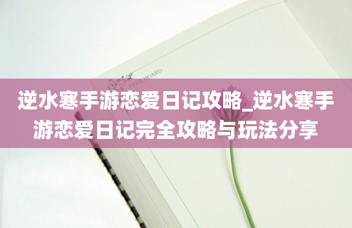 逆水寒手游恋爱日记攻略_逆水寒手游恋爱日记完全攻略与玩法分享