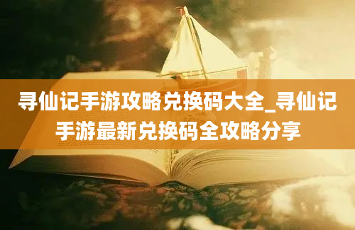 寻仙记手游攻略兑换码大全_寻仙记手游最新兑换码全攻略分享