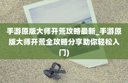 手游原版大师开荒攻略最新_手游原版大师开荒全攻略分享助你轻松入门)