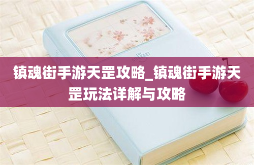 镇魂街手游天罡攻略_镇魂街手游天罡玩法详解与攻略