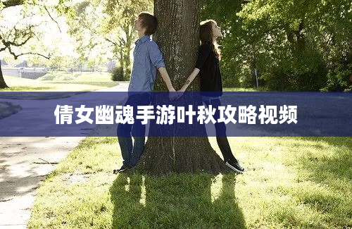 倩女幽魂手游叶秋攻略视频