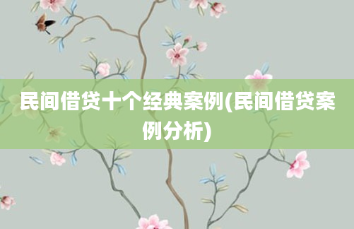 民间借贷十个经典案例(民间借贷案例分析)