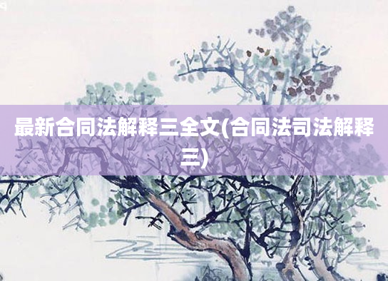 最新合同法解释三全文(合同法司法解释三)