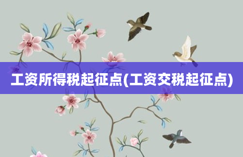 工资所得税起征点(工资交税起征点)