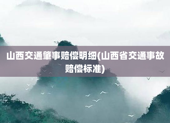 山西交通肇事赔偿明细(山西省交通事故赔偿标准)