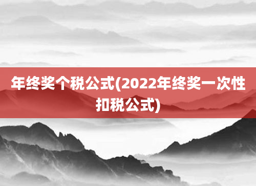 年终奖个税公式(2022年终奖一次性扣税公式)