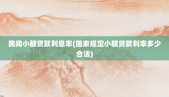 民间小额贷款利息率(国家规定小额贷款利率多少合法)