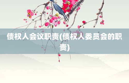 债权人会议职责(债权人委员会的职责)