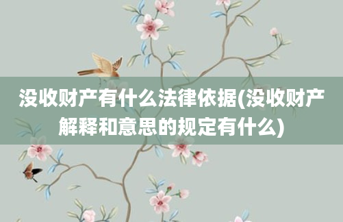 没收财产有什么法律依据(没收财产解释和意思的规定有什么)