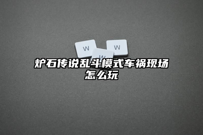 炉石传说乱斗模式车祸现场怎么玩