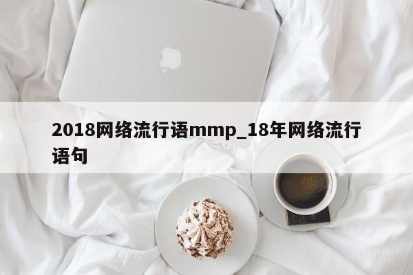 2018网络流行语mmp_18年网络流行语句