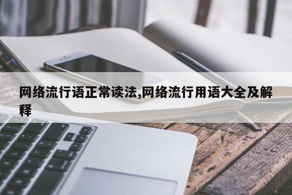 网络流行语正常读法,网络流行用语大全及解释